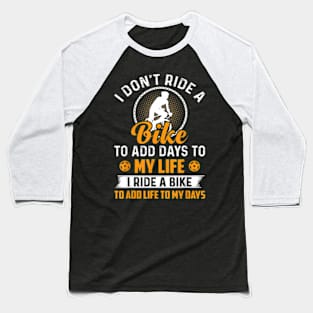 I Don'T Ride A Bike To Add Days To My Life Cycling Baseball T-Shirt